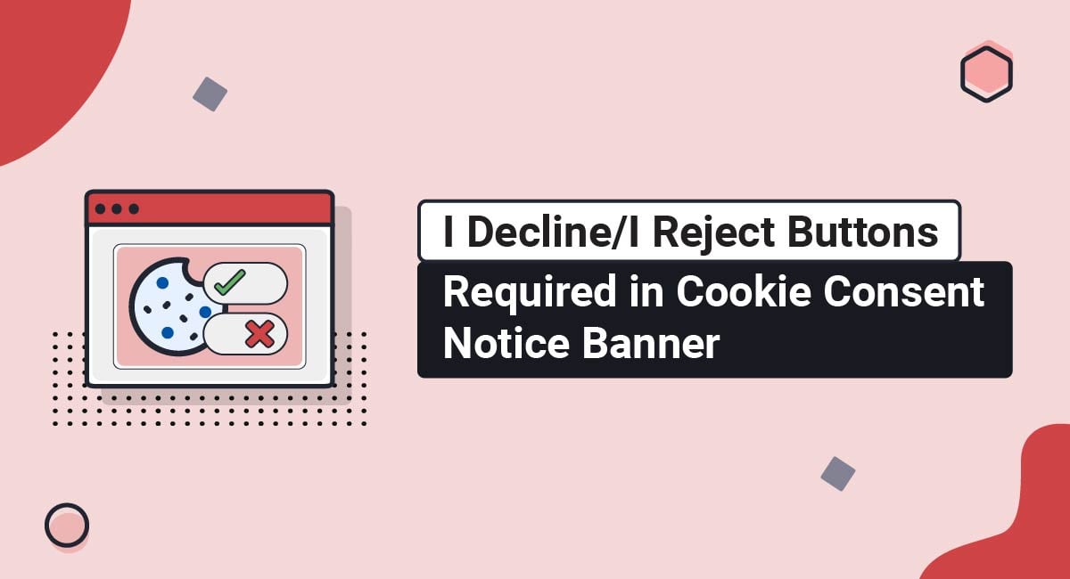 I Decline/I Reject Buttons Required in Cookie Consent Notice Banner